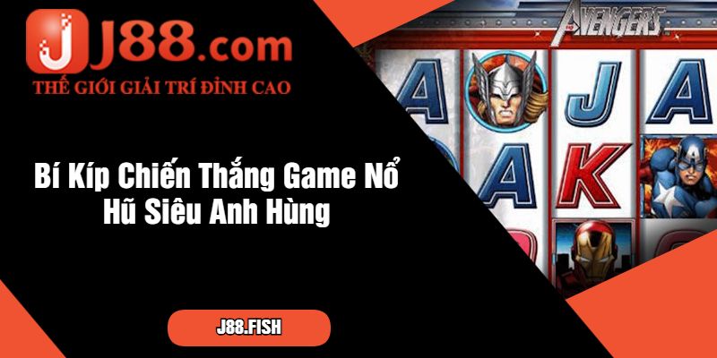 Nổ Hũ Siêu Anh Hùng - Game Nổ Hũ Hấp Dẫn Hàng Đầu Tại J88 3 Bí Kíp Chiến Thắng Game Nổ Hũ Siêu Anh Hùng