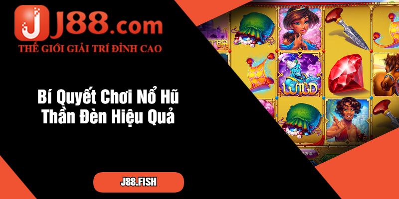 Nổ Hũ Thần Đèn – Game Slot Cổ Tích Hấp Dẫn Tại J88 3 Bí Quyết Chơi Nổ Hũ Thần Đèn Hiệu Quả