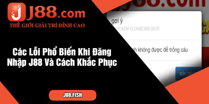 Hướng Dẫn Đăng Nhập J88 Đơn Giản Cho Tân Thủ 3 Các Lỗi Phổ Biến Khi Đăng Nhập J88 Và Cách Khắc Phục