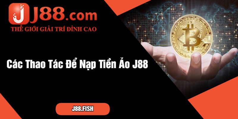 Cách Thực Hiện Nạp Tiền Ảo J88 Nhanh Chóng Nhất 3 Các Thao Tác Để Nạp Tiền Ảo J88