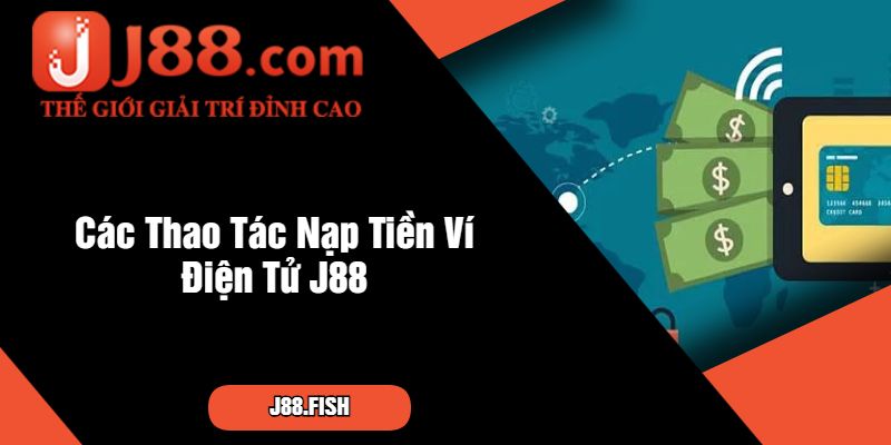 Cách Thực Hiện Nạp Tiền Ví Điện Tử J88 An Toàn Nhất 3 Các Thao Tác Nạp Tiền Ví Điện Tử J88