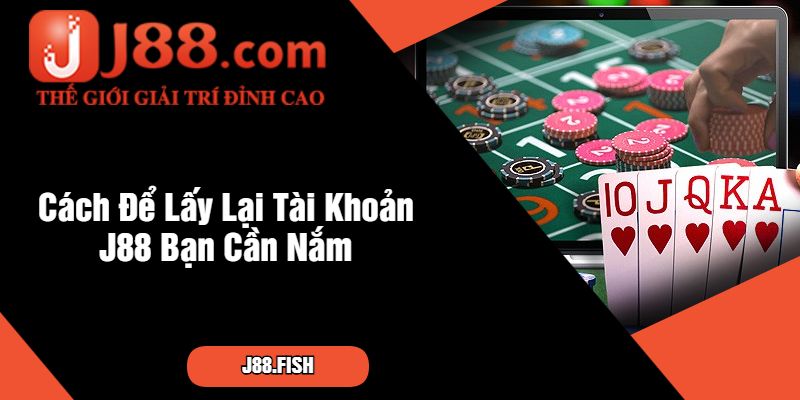 Chia Sẻ Cách Lấy Lại Tài Khoản J88 Cực Dễ Dàng 3 Cách Để Lấy Lại Tài Khoản J88 Bạn Cần Nắm