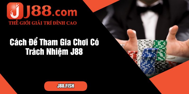 Tìm Hiểu Các Quy Định Về Chơi Có Trách Nhiệm J88 2 Cách Để Tham Gia Chơi Có Trách Nhiệm J88