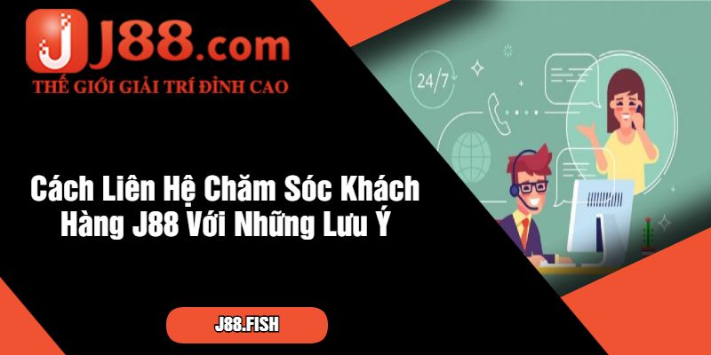Cách Liên Hệ Chăm Sóc Khách Hàng J88 Nhanh Chóng 4 Cách Liên Hệ Chăm Sóc Khách Hàng J88 Với Những Lưu Ý