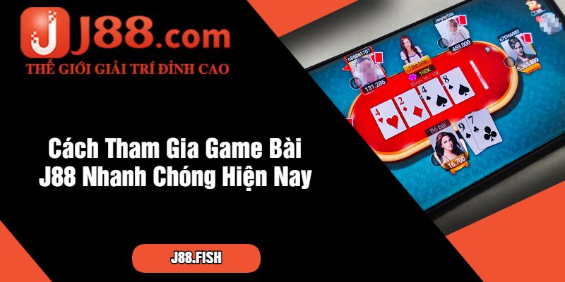 Game Bài J88 - Sân Chơi Uy Tín Hàng Đầu Sới Bạc 4 Cách Tham Gia Game Bài J88 Nhanh Chóng Hiện Nay