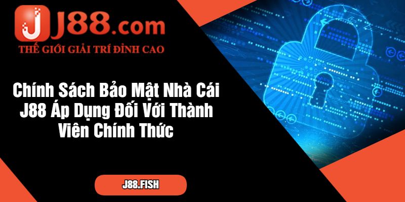 Tổng Hợp Chính Sách Bảo Mật J88 Đang Áp Dụng 1 Chính Sách Bảo Mật Nhà Cái J88 Áp Dụng Đối Với Thành Viên Chính Thức