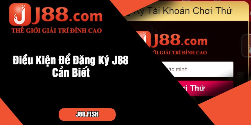 Hướng Dẫn Đăng Ký J88 Đơn Giản, Tiện Lợi 3 Điều Kiện Để Đăng Ký J88 Cần Biết