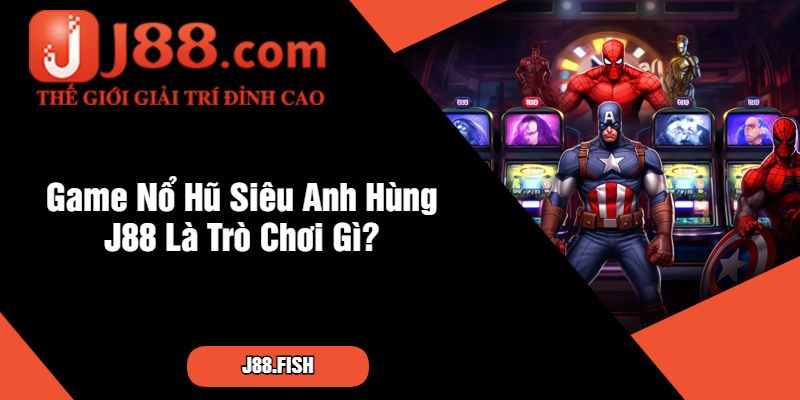Nổ Hũ Siêu Anh Hùng - Game Nổ Hũ Hấp Dẫn Hàng Đầu Tại J88 2 Game Nổ Hũ Siêu Anh Hùng J88 Là Trò Chơi Gì