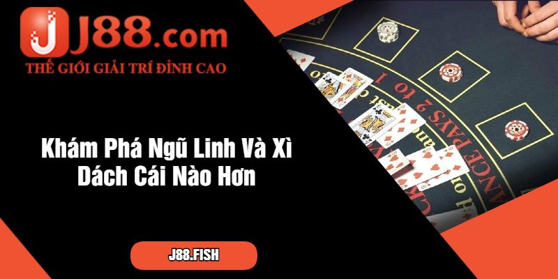 Cùng J88 Tìm Hiểu Ngũ Linh Và Xì Dách Cái Nào Hơn 4 Khám Phá Ngũ Linh Và Xì Dách Cái Nào Hơn