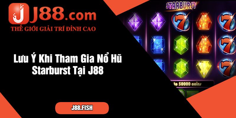 Nổ Hũ Starburst J88 - Slot Game Đề Tài Vũ Trụ Siêu Hấp Dẫn 4 Lưu Ý Khi Tham Gia Nổ Hũ Starburst Tại J88