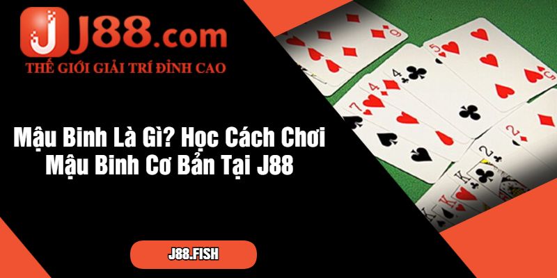 Cách Chơi Mậu Binh Hiệu Quả Tại Nhà Cái J88 2 Mậu Binh Là Gì Học Cách Chơi Mậu Binh Cơ Bản Tại J88