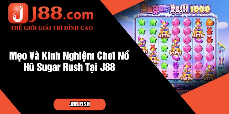 Nổ Hũ Sugar Rush - Đỉnh Cao Game Slot J88 4 Mẹo Và Kinh Nghiệm Chơi Nổ Hũ Sugar Rush Tại J88