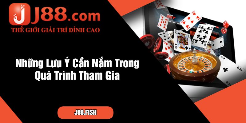 Những Lưu Ý Cần Nắm Trong Quá Trình Tham Gia