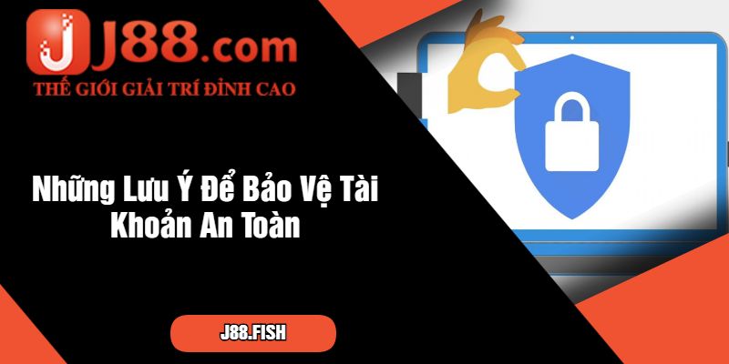 Chia Sẻ Cách Lấy Lại Tài Khoản J88 Cực Dễ Dàng 4 Những Lưu Ý Để Bảo Vệ Tài Khoản An Toàn