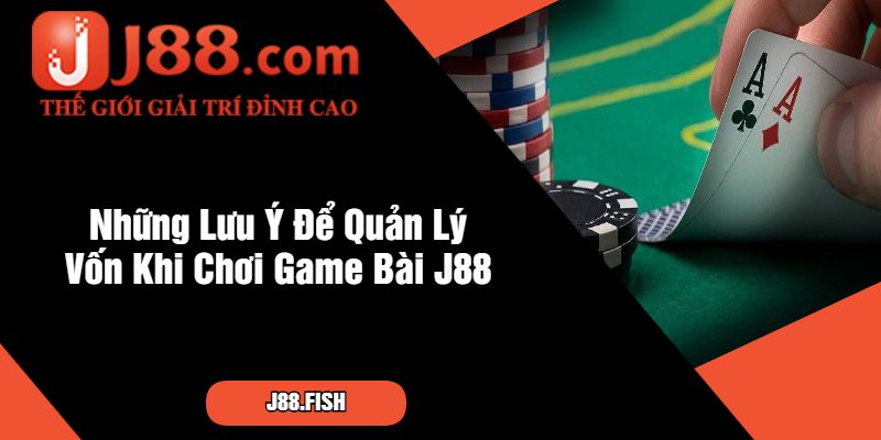 Cao Thủ Chia Sẻ Quản Lý Vốn Khi Chơi Game Bài J88 4 Những Lưu Ý Để Quản Lý Vốn Khi Chơi Game Bài J88