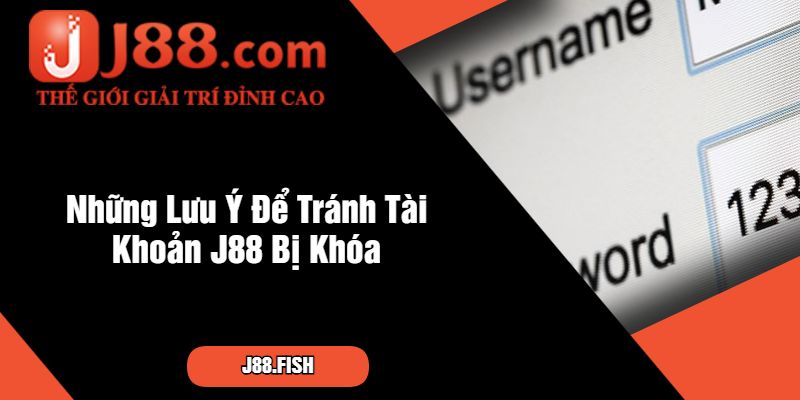 Tài Khoản J88 Bị Khóa - Cách Xử Lý Và Điều Cần Tránh 4 Những Lưu Ý Để Tránh Tài Khoản J88 Bị Khóa