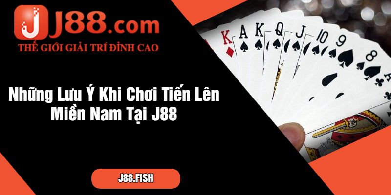 Cách Chơi Tiến Lên Miền Nam Tại J88 Mới Nhất 4 Những Lưu Ý Khi Chơi Tiến Lên Miền Nam Tại J88