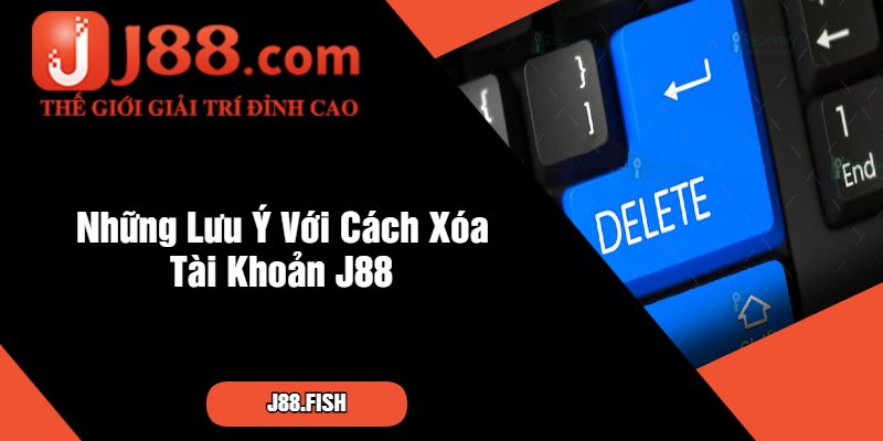 Tìm Hiểu Cách Xóa Tài Khoản J88 Nhanh Chóng Nhất 4 Những Lưu Ý Với Cách Xóa Tài Khoản J88