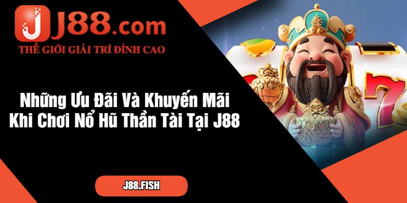 Cơ Hội Thắng Lớn Cùng Nổ Hũ Thần Tài J88 4 Những Ưu Đãi Và Khuyến Mãi Khi Chơi Nổ Hũ Thần Tài Tại J88