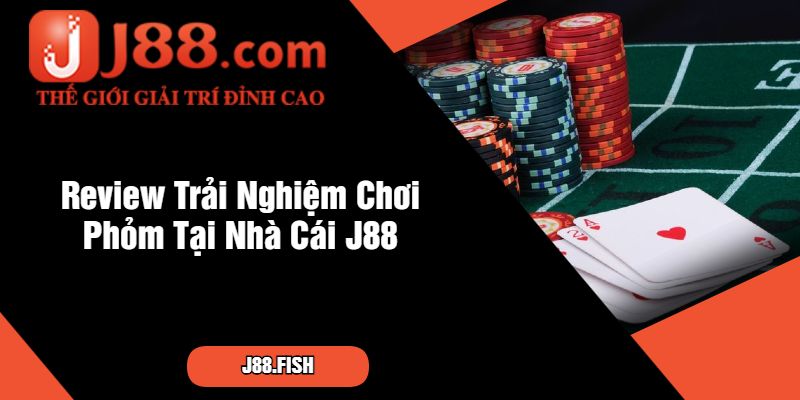 Cách Chơi Phỏm - Học Cách Chơi Thắng Lớn Tại J88 4 Review Trải Nghiệm Chơi Phỏm Tại Nhà Cái J88