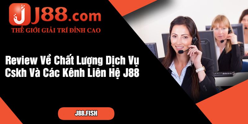 Hướng Dẫn Chi Tiết Cách Liên Hệ J88 Cho Anh Em Tân Binh 3 Review Về Chất Lượng Dịch Vụ Cskh Và Các Kênh Liên Hệ J88