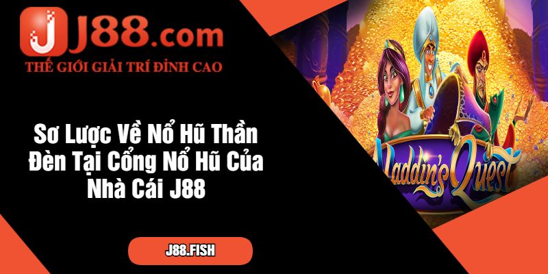 Nổ Hũ Thần Đèn – Game Slot Cổ Tích Hấp Dẫn Tại J88 2 Sơ Lược Về Nổ Hũ Thần Đèn Tại Cổng Nổ Hũ Của Nhà Cái J88
