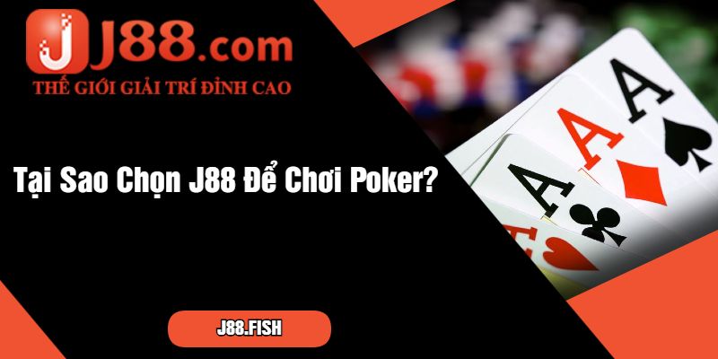 Cách Chơi Poker - Mẹo Và Bí Quyết Thắng Lớn Tại J88 4 Tại Sao Chọn J88 Để Chơi Poker