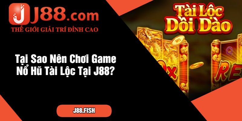 Nổ Hũ Tài Lộc – Sức Hút Không Thể Bỏ Qua Tại Nhà Cái J88 2 Tại Sao Nên Chơi Game Nổ Hũ Tài Lộc Tại J88