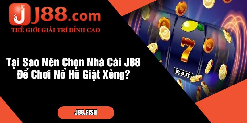 Nổ Hũ Giật Xèng Tại J88 – Học Mẹo Thắng Lớn Từ Cao Thủ 2 Tại Sao Nên Chọn Nhà Cái J88 Để Chơi Nổ Hũ Giật Xèng