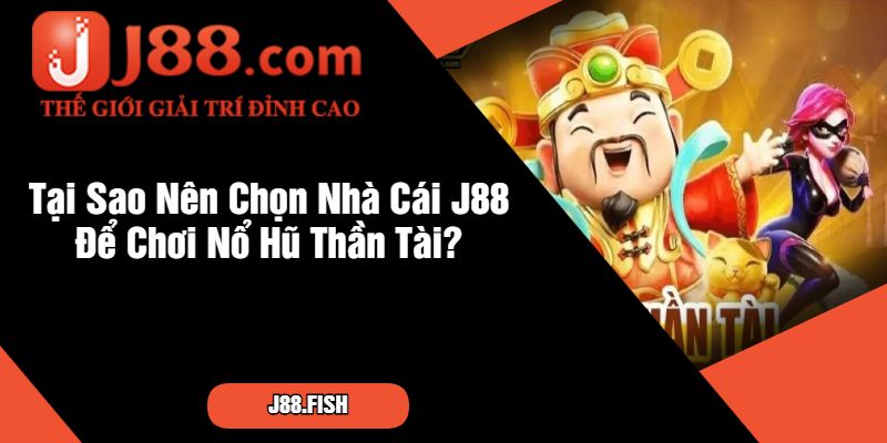 Cơ Hội Thắng Lớn Cùng Nổ Hũ Thần Tài J88 2 Tại Sao Nên Chọn Nhà Cái J88 Để Chơi Nổ Hũ Thần Tài