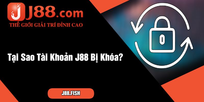 Tài Khoản J88 Bị Khóa - Cách Xử Lý Và Điều Cần Tránh 2 Tại Sao Tài Khoản J88 Bị Khóa