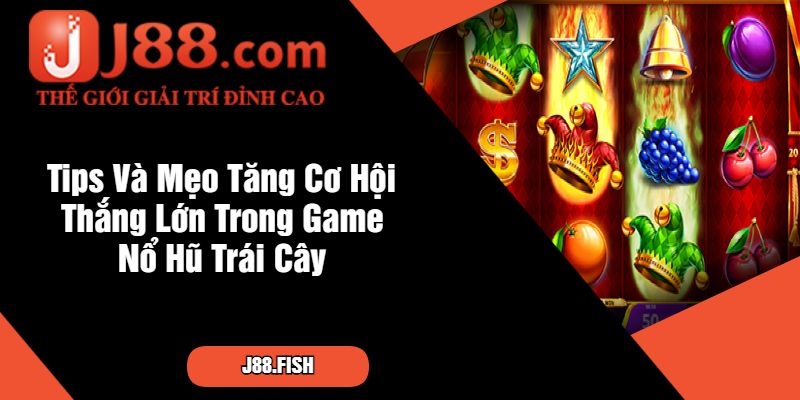 Nổ Hũ Trái Cây - Slot Game Vui Nhộn Tại Nhà Cái J88 3 Tips Và Mẹo Tăng Cơ Hội Thắng Lớn Trong Game Nổ Hũ Trái Cây