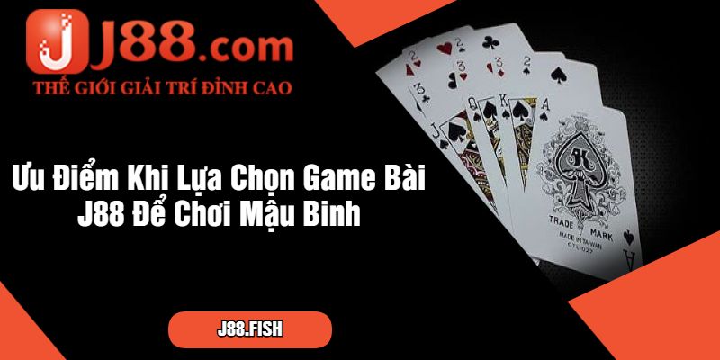 Cách Chơi Mậu Binh Hiệu Quả Tại Nhà Cái J88 4 Ưu Điểm Khi Lựa Chọn Game Bài J88 Để Chơi Mậu Binh