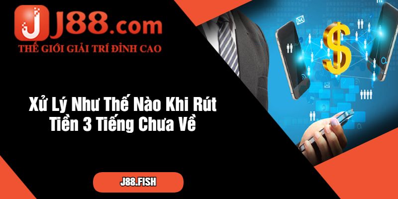 Phải Làm Sao Khi Thực Hiện Rút Tiền 3 Tiếng Chưa Về? 3 Xử Lý Như Thế Nào Khi Rút Tiền 3 Tiếng Chưa Về